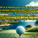 Embracing the Chaos: The Non-Linear Journey of Learning Golf